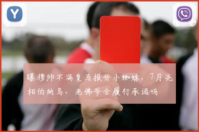 曝穆帅不满皇马报价小蜘蛛,7月亮相伯纳乌,老佛爷会履行承诺吗