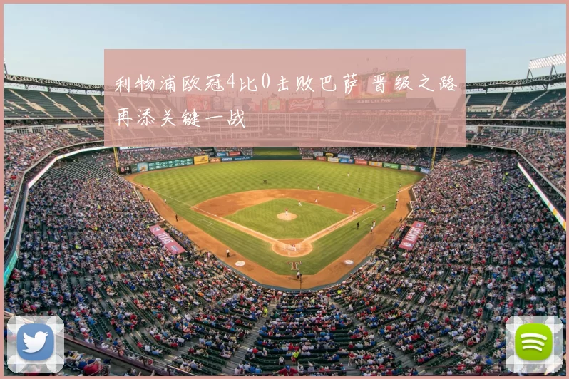 利物浦欧冠4比0击败巴萨 晋级之路再添关键一战