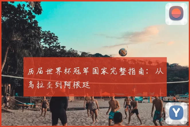 历届世界杯冠军国家完整指南：从乌拉圭到阿根廷