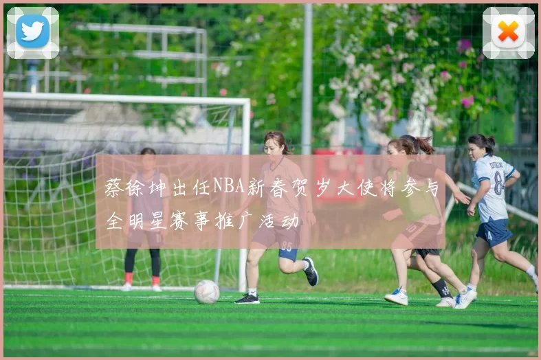蔡徐坤出任NBA新春贺岁大使将参与全明星赛事推广活动