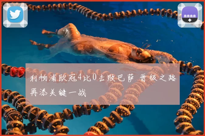 利物浦欧冠4比0击败巴萨 晋级之路再添关键一战