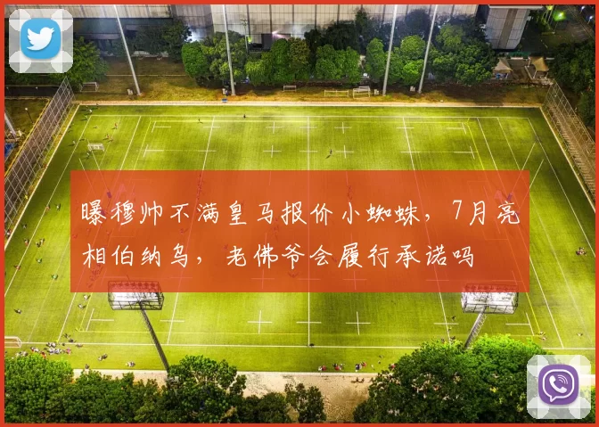 曝穆帅不满皇马报价小蜘蛛,7月亮相伯纳乌,老佛爷会履行承诺吗