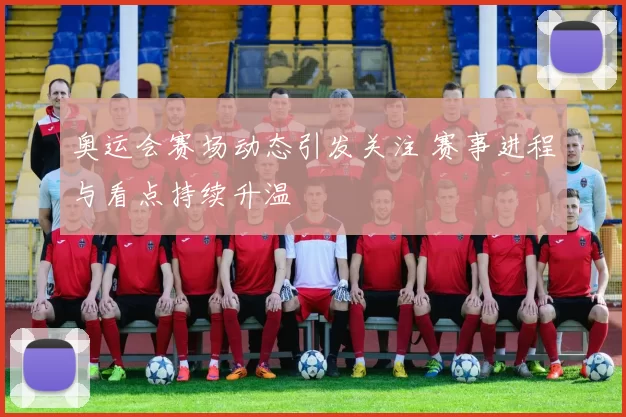 奥运会赛场动态引发关注 赛事进程与看点持续升温