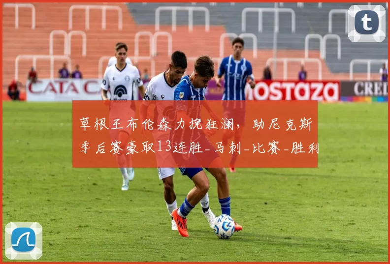 草根王布伦森力挽狂澜,助尼克斯季后赛豪取13连胜_马刺_比赛_胜利
