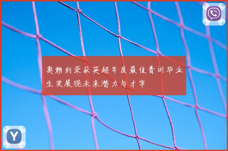 奥赖利荣获英超年度最佳青训毕业生奖展现未来潜力与才华