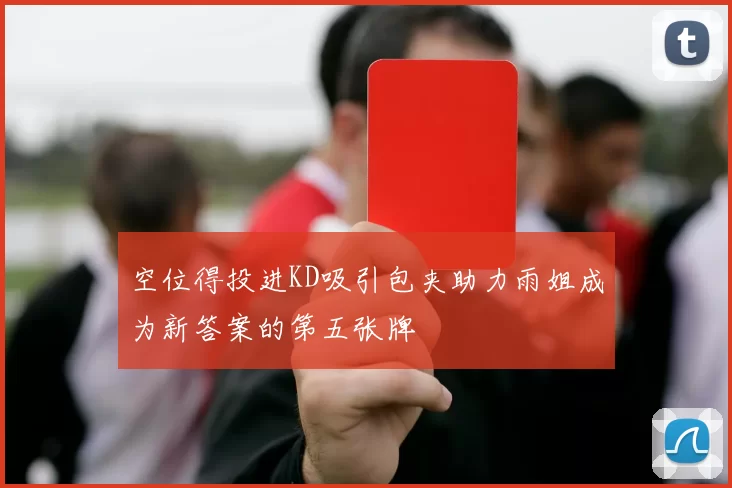 空位得投进KD吸引包夹助力雨姐成为新答案的第五张牌